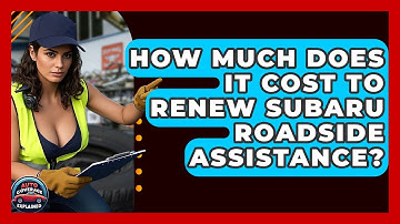 How Much Does It Cost To Renew Subaru Roadside Assistance? - Auto Coverage Explained