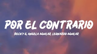 Becky G, Angela Aguilar, Leonardo Aguilar - POR EL CONTRARIO (Lyrics)