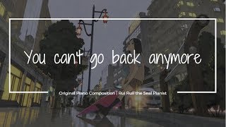 You Cant Go Back Anymore - Rui Ruii Original Piano Composition