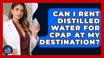 Can I Rent Distilled Water For CPAP At My Destination? - Sleep Apnea Support Network