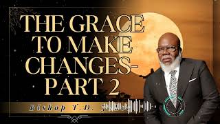 Bishop T.D. Jakes _ The Grace to Make Changes- Part 2