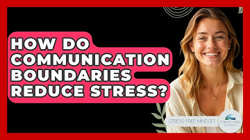 How Do Communication Boundaries Reduce Stress? - Stress Free Mindset