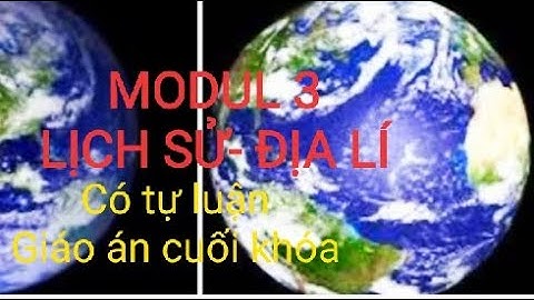 MODUL 3 MÔN LỊCH SỬ- ĐỊA LÍ  . Có trắc nghiệm, tự luận và giáo án cuối khóa