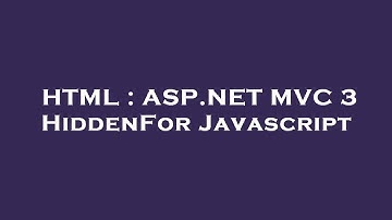 HTML : ASP.NET MVC 3 HiddenFor Javascript