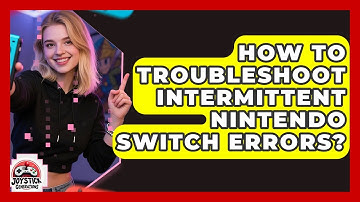 How To Troubleshoot Intermittent Nintendo Switch Errors? - Joystick Generations