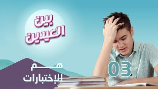 بين العيدين | الحلقة 3 - همّ الإختبارات | تقديم محمد هلال