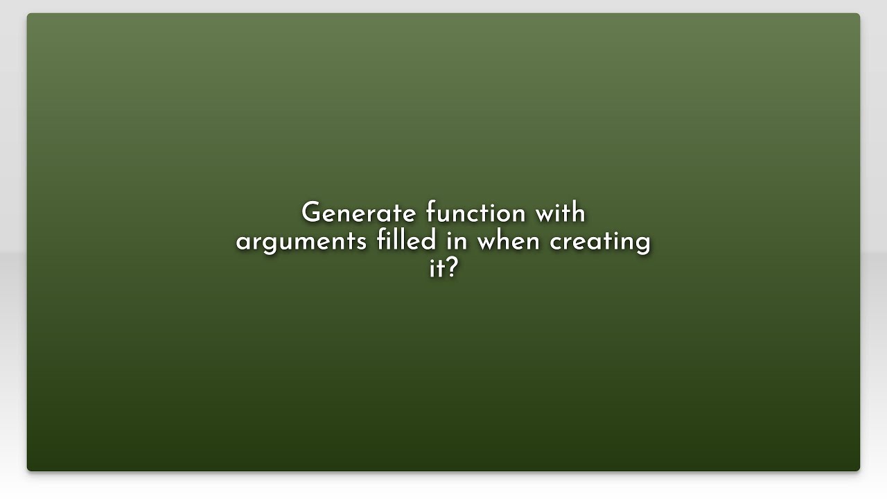 Generate function with arguments filled in when creating it? YouTube