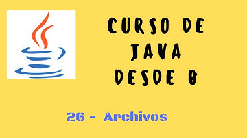 26. Manejo de archivos | Curso de1 Java desde cero