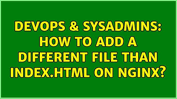 DevOps & SysAdmins: How to add a different file than index.html on nginx? (2 Solutions!!)