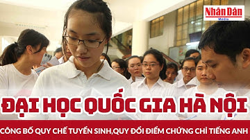 Đại học Quốc gia Hà Nội công bố quy chế tuyển sinh,quy đổi điểm chứng chỉ tiếng Anh | Báo Nhân Dân