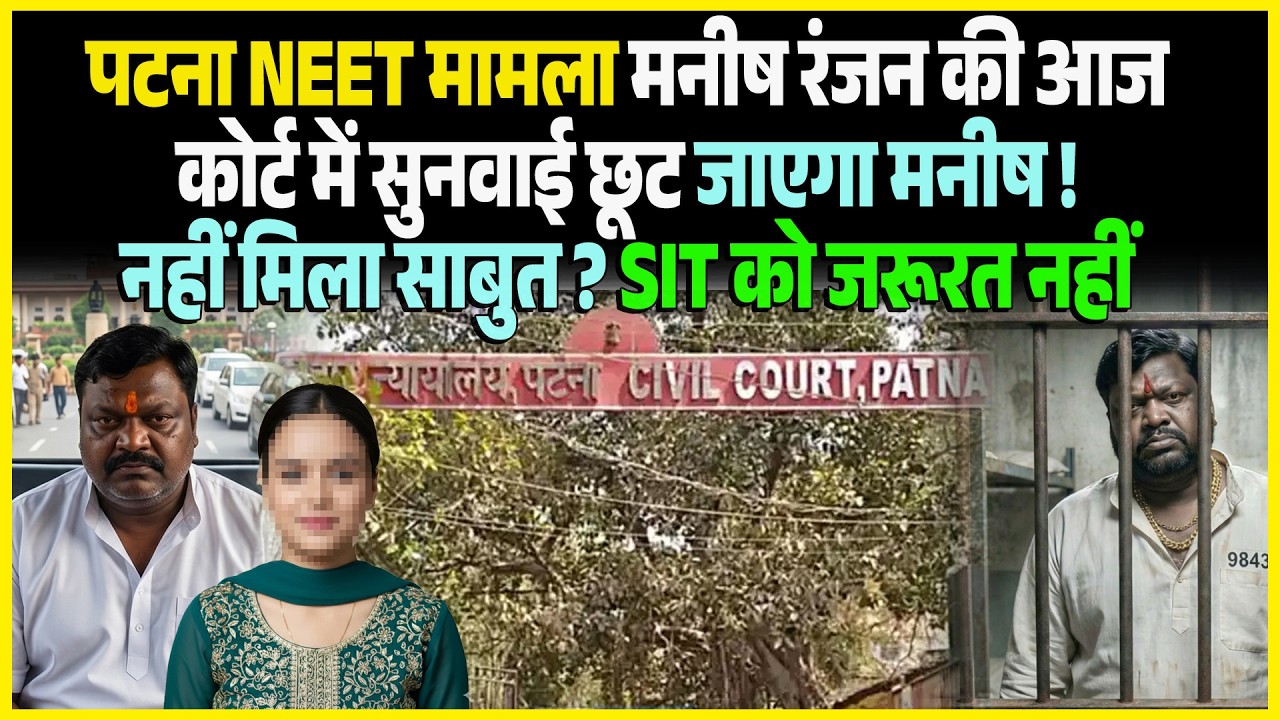 Patna NEET मामला Manish Ranjan की आज Court में सुनवाई छूट जाएगा Manish ! नहीं मिला साबुत ?