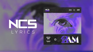 WYKO & SIIK - 2AM (feat. shi’tz) [NCS Lyrics]