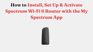 How to Install, Set Up & Activate Spectrum Wi-Fi 6 Router with the My Spectrum App