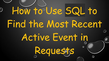 How to Use SQL to Find the Most Recent Active Event in Requests