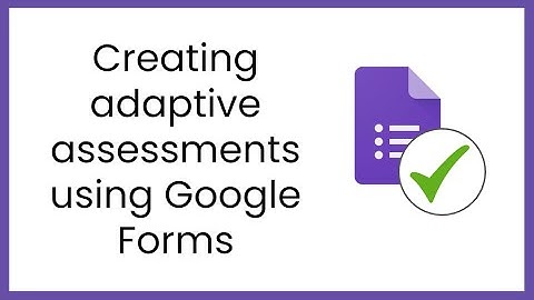 Creating adaptive assessments using Google Forms