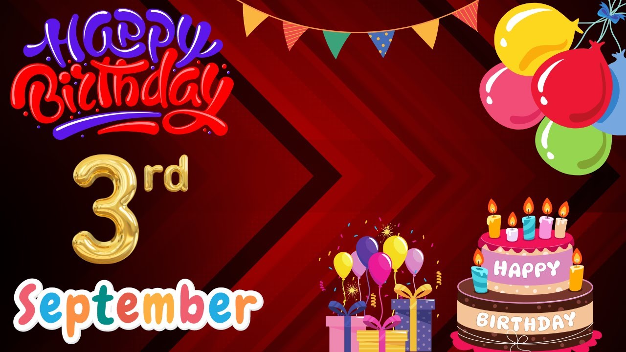 Happy Birthday, Today 3 september , 3rd September - YouTube