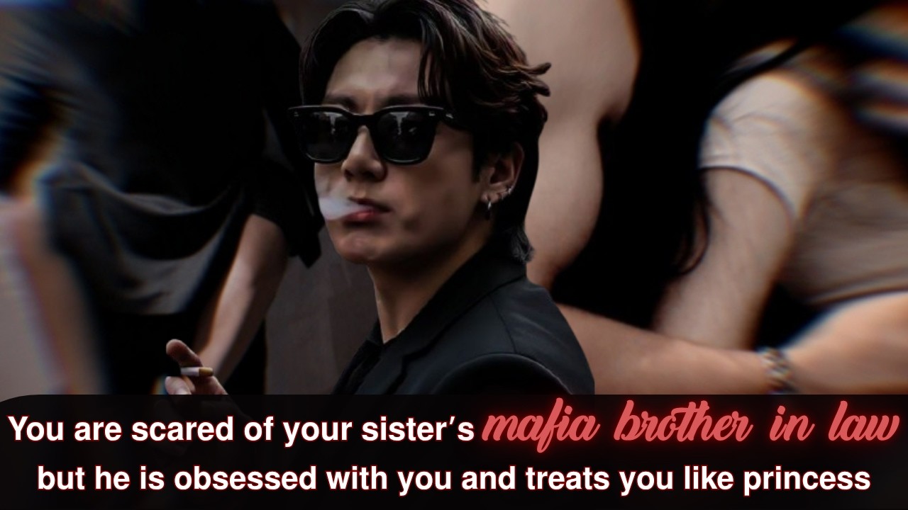 Your sister's mafia brother in law is obsessed with you but you are scared of him| Jungkook Oneshot