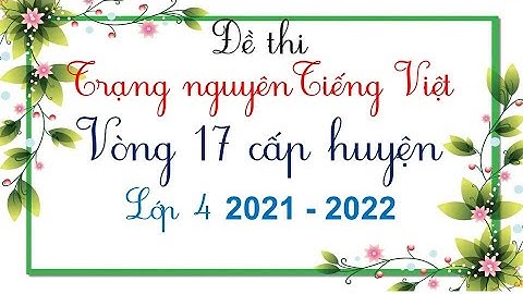 Đề thi Trạng nguyên Tiếng Việt vòng 17 năm 2021 - 2022  - Lớp 4