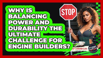 Why Is Balancing Power And Durability The Ultimate Challenge For Engine Builders?
