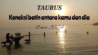 TAURUS 🖤 Koneksi batin kamu dan dia 11 mei 2024