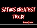 Satans greatest trick! 👀🧐🤨