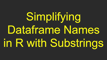 Simplifying Dataframe Names in R with Substrings