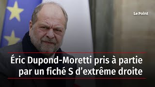 Éric Dupond-Moretti pris à partie par un fiché S d’extrême droite