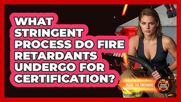 What Stringent Process Do Fire Retardants Undergo For Certification? - Inside the Firehouse