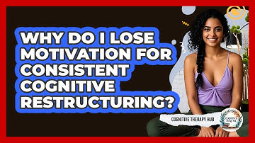 Why Do I Lose Motivation For Consistent Cognitive Restructuring? - Cognitive Therapy Hub