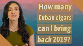 How Many Cuban Cigars Can I Bring Back 2019?