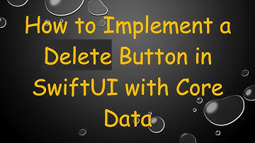 How to Implement a Delete Button in SwiftUI with Core Data