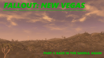 Fallout: new Vegas | Part 1: Back in the saddle, again.