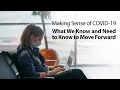 Making Sense of COVID-19: What We Know and Need to Know to Move Forward