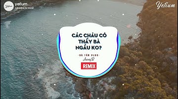 CÁC CHÁU CÓ THẤY BÀ NGẦU KHÔNG REMIX   BÀ TÂN VLOG X BẢN MIX CỰC MẠNH