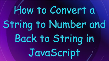 How to Convert a String to Number and Back to String in JavaScript