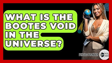 What Is The Bootes Void In The Universe? - Physics Frontier