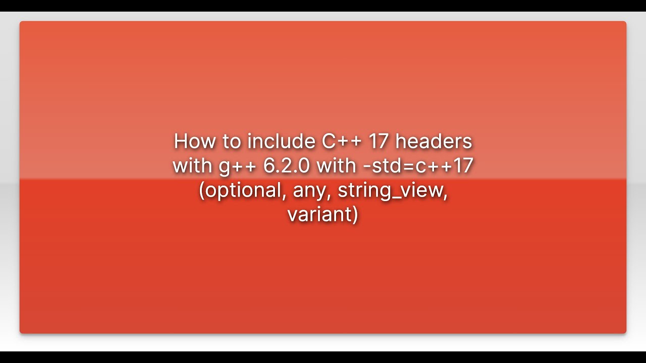 How to include C++ 17 headers with g++ 6.2.0 with -std=c++17 (optional ...