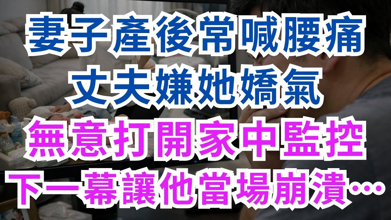 深夜淺談 妻子產後常喊腰痛，丈夫嫌她嬌氣；無意打開家中監控，下一幕讓他當場崩潰……#淺談人生 #民間故事 #情感故事 #孝順 #晚年哲理 #中老年心語 #養老