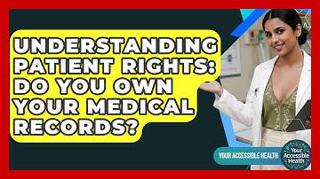 Understanding Patient Rights: Do You Own Your Medical Records? - Your Accessible Health