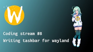 Coding stream #8: Writing Taskbar for Labwc Wayland
