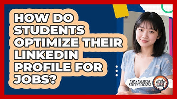 How Do Students Optimize Their LinkedIn Profile For Jobs? - Asian American Student Success