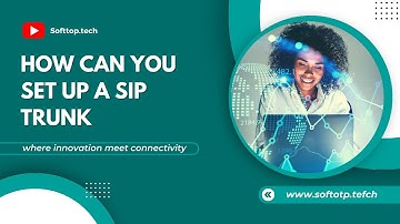 Setting Up a SIP Trunk: Step-by-Step Guide for Seamless Integration With Softtop.