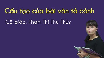 Cấu tạo bài văn tả cảnh - Tiếng Việt 5 - Cô Phạm Thị Thu Thủy