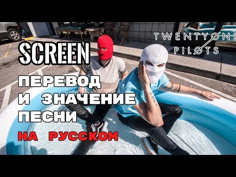 Screen - ПЕРЕВОД И ЗНАЧЕНИЕ ПЕСНИ (TWENTY ONE PILOTS) на русский | текст песни на русском