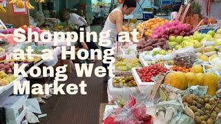 SHOPPING AT A HONG KONG WET MARKET: and what a normal, frugal Saturday looks like for us