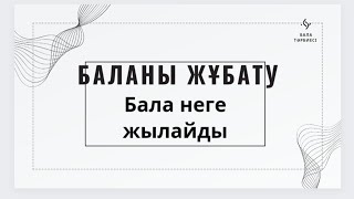 Бала тәрбиесі. Бала неге жылайды?  Маңызды!!!