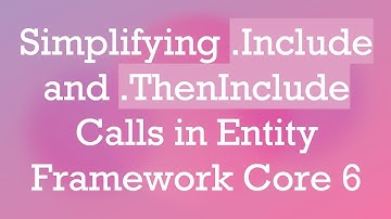 Simplifying .Include and .ThenInclude Calls in Entity Framework Core 6