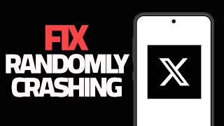 How To Fix X Twitter App Randomly Crashing