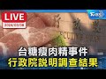 【LIVE】台糖瘦肉精事件 行政院說明調查結果