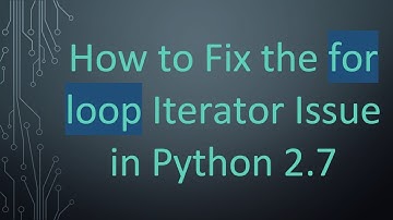 How to Fix the for loop Iterator Issue in Python 2.7